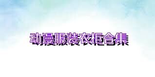 动漫服装衣柜合集