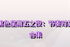 黑色星期五之夜：节奏对战合集