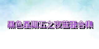 黑色星期五之夜蓝蛋合集