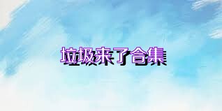 垃圾来了合集