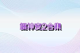 鲲神变2合集