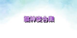 鲲神变合集