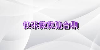 快来救救她合集