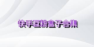 快手互粉盒子合集