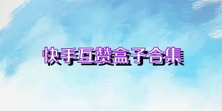 快手互赞盒子合集