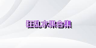 狂乱水果合集