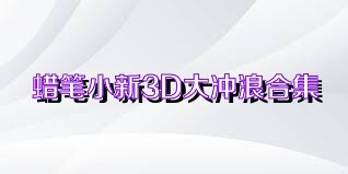 蜡笔小新3D大冲浪合集