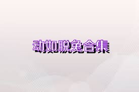 动如脱兔合集