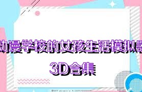 动漫学校的女孩生活模拟器3D合集