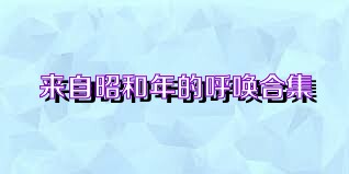 来自昭和年的呼唤合集