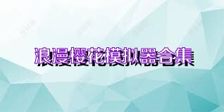 浪漫樱花模拟器合集