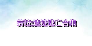 劳拉:遗迹逃亡合集