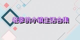 老爹的小镇生活合集