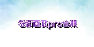 老街画质pro合集