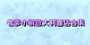 老爹小镇意大利面店合集