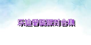 乐迪香肠派对合集