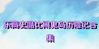 乐高史酷比闹鬼岛历险记合集