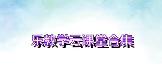 乐教学云课堂合集