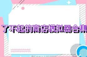 了不起的商店模拟器合集