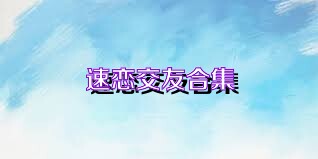 速恋交友合集