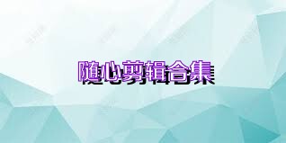 随心剪辑合集