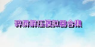 碎屏解压模拟器合集