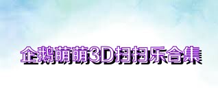 企鹅萌萌3D扫扫乐合集
