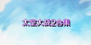太空大战2合集