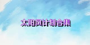 太阳风计划合集