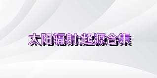 太阳辐射:起源合集
