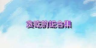 贪吃的蛇合集