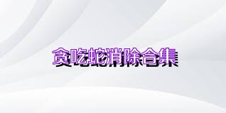 贪吃蛇消除合集