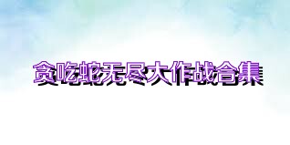 贪吃蛇无尽大作战合集
