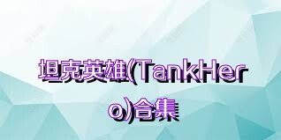 坦克英雄(TankHero)合集