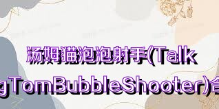 汤姆猫泡泡射手(TalkingTomBubbleShooter)合集