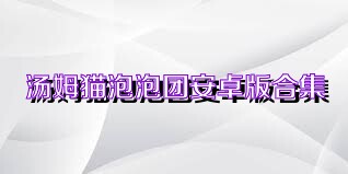 汤姆猫泡泡团安卓版合集
