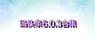 汤头条6.0.3合集