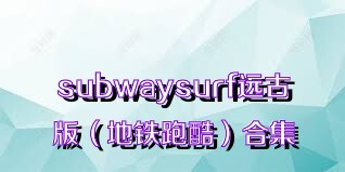 subwaysurf远古版（地铁跑酷）合集