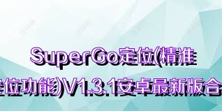 SuperGo定位(精准定位功能)V1.3.1安卓最新版合集