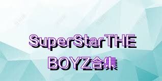 SuperStarTHEBOYZ合集
