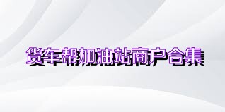 货车帮加油站商户合集