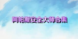 阿帕斯安全大师合集
