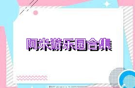 阿米游乐园合集
