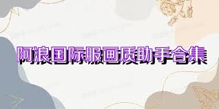 阿浪国际服画质助手合集