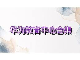 华为教育中心合集