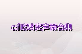 cf吃鸡变声器合集