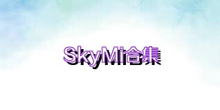 SkyMi合集