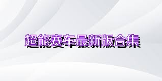 超能赛车最新版合集