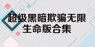 超级黑暗欺骗无限生命版合集