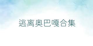 逃离奥巴嘎合集